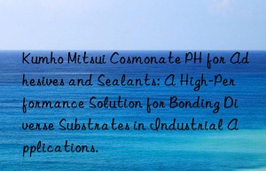cosmonate ph for adhesives and sealants: a high-performance solution for bonding diverse substrates in industrial applications.