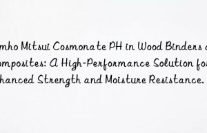 cosmonate ph in wood binders and composites: a high-performance solution for enhanced strength and moisture resistance.