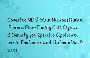 mdi-50 in microcellular foams: fine-tuning cell size and density for specific applications in footwear and automotive parts.