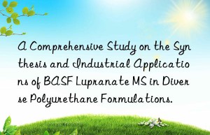 a comprehensive study on the synthesis and industrial applications of  lupranate ms in diverse polyurethane formulations.