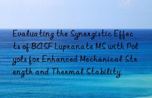 evaluating the synergistic effects of  lupranate ms with polyols for enhanced mechanical strength and thermal stability.