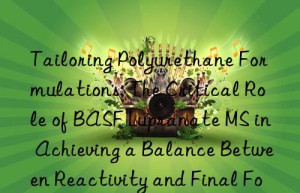 tailoring polyurethane formulations: the critical role of  lupranate ms in achieving a balance between reactivity and final foam properties.