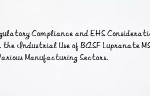 regulatory compliance and ehs considerations for the industrial use of  lupranate ms in various manufacturing sectors.