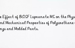 the effect of  lupranate ms on the physical and mechanical properties of polyurethane castings and molded parts.