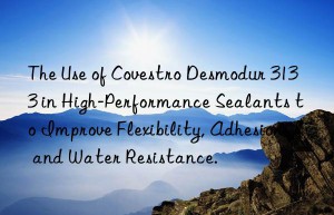 the use of  desmodur 3133 in high-performance sealants to improve flexibility, adhesion, and water resistance.