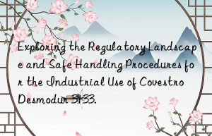 exploring the regulatory landscape and safe handling procedures for the industrial use of  desmodur 3133.