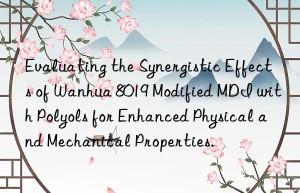 evaluating the synergistic effects of  8019 modified mdi with polyols for enhanced physical and mechanical properties.