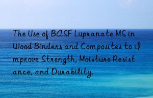 the use of  lupranate ms in wood binders and composites to improve strength, moisture resistance, and durability.