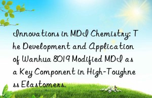 innovations in mdi chemistry: the development and application of  8019 modified mdi as a key component in high-toughness elastomers.