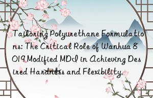 tailoring polyurethane formulations: the critical role of  8019 modified mdi in achieving desired hardness and flexibility.