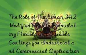 the role of  2412 modified mdi in formulating flexible and durable coatings for industrial and commercial applications.