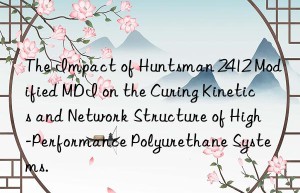the impact of  2412 modified mdi on the curing kinetics and network structure of high-performance polyurethane systems.