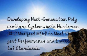 developing next-generation polyurethane systems with  2412 modified mdi to meet stringent performance and environmental standards.