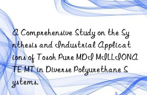 a comprehensive study on the synthesis and industrial applications of  pure mdi millionate mt in diverse polyurethane systems.