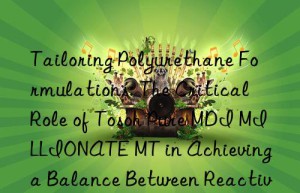 tailoring polyurethane formulations: the critical role of  pure mdi millionate mt in achieving a balance between reactivity and final properties.