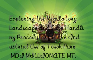 exploring the regulatory landscape and safe handling procedures for the industrial use of  pure mdi millionate mt.