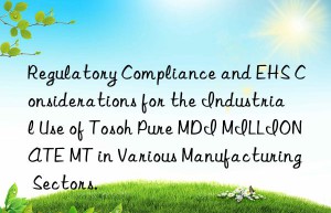 regulatory compliance and ehs considerations for the industrial use of  pure mdi millionate mt in various manufacturing sectors.