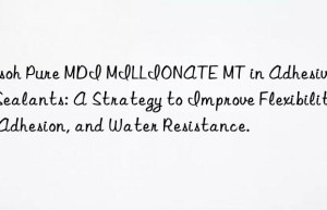 pure mdi millionate mt in adhesives and sealants: a strategy to improve flexibility, adhesion, and water resistance.