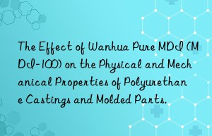 the effect of  pure mdi (mdi-100) on the physical and mechanical properties of polyurethane castings and molded parts.