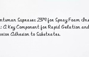 suprasec 2379 for spray foam insulation: a key component for rapid gelation and superior adhesion to substrates.