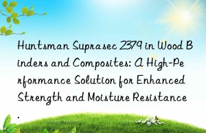 suprasec 2379 in wood binders and composites: a high-performance solution for enhanced strength and moisture resistance.