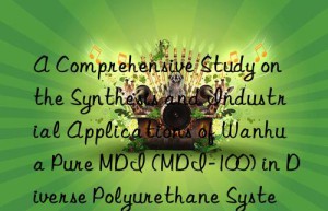 a comprehensive study on the synthesis and industrial applications of  pure mdi (mdi-100) in diverse polyurethane systems.
