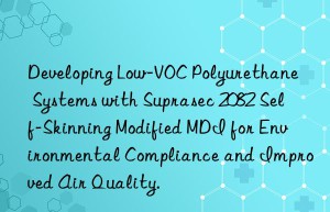 developing low-voc polyurethane systems with suprasec 2082 self-skinning modified mdi for environmental compliance and improved air quality.