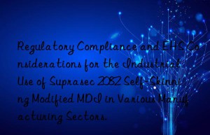 regulatory compliance and ehs considerations for the industrial use of suprasec 2082 self-skinning modified mdi in various manufacturing sectors.