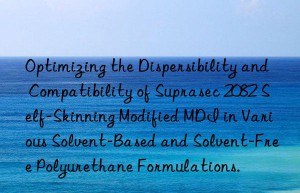 optimizing the dispersibility and compatibility of suprasec 2082 self-skinning modified mdi in various solvent-based and solvent-free polyurethane formulations.