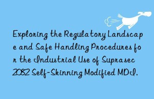 exploring the regulatory landscape and safe handling procedures for the industrial use of suprasec 2082 self-skinning modified mdi.