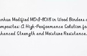 modified mdi-8018 in wood binders and composites: a high-performance solution for enhanced strength and moisture resistance.