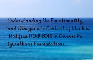 understanding the functionality and isocyanate content of  modified mdi-8018 in diverse polyurethane formulations.