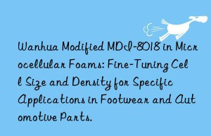 modified mdi-8018 in microcellular foams: fine-tuning cell size and density for specific applications in footwear and automotive parts.