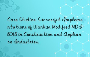 case studies: successful implementations of  modified mdi-8018 in construction and appliance industries.
