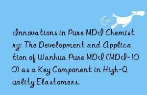 innovations in pure mdi chemistry: the development and application of  pure mdi (mdi-100) as a key component in high-quality elastomers.
