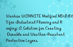 wannate modified mdi-8105 for industrial flooring and roofing: a solution for creating durable and weather-resistant protective layers.