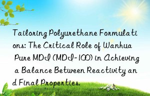 tailoring polyurethane formulations: the critical role of  pure mdi (mdi-100) in achieving a balance between reactivity and final properties.