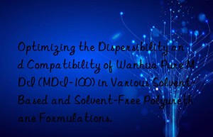 optimizing the dispersibility and compatibility of  pure mdi (mdi-100) in various solvent-based and solvent-free polyurethane formulations.
