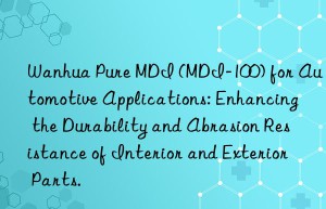 pure mdi (mdi-100) for automotive applications: enhancing the durability and abrasion resistance of interior and exterior parts.