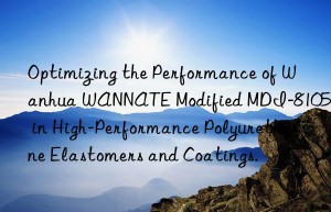 optimizing the performance of  wannate modified mdi-8105 in high-performance polyurethane elastomers and coatings.