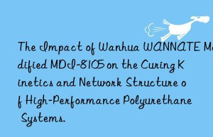 the impact of  wannate modified mdi-8105 on the curing kinetics and network structure of high-performance polyurethane systems.
