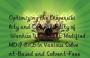 optimizing the dispersibility and compatibility of  wannate modified mdi-8105 in various solvent-based and solvent-free polyurethane formulations.