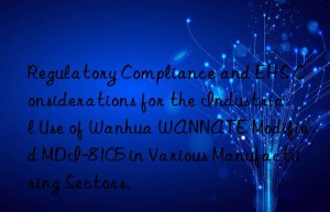 regulatory compliance and ehs considerations for the industrial use of  wannate modified mdi-8105 in various manufacturing sectors.