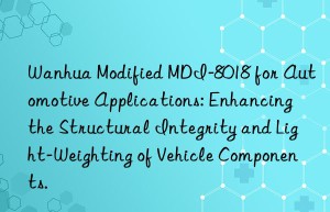modified mdi-8018 for automotive applications: enhancing the structural integrity and light-weighting of vehicle components.