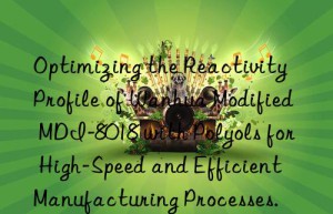 optimizing the reactivity profile of  modified mdi-8018 with polyols for high-speed and efficient manufacturing processes.
