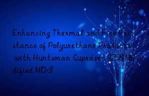 enhancing thermal and fire resistance of polyurethane products with  suprasec 9258 modified mdi