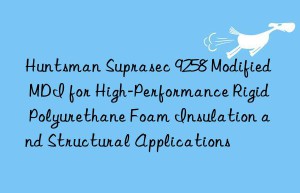 suprasec 9258 modified mdi for high-performance rigid polyurethane foam insulation and structural applications