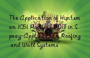 the application of  1051 modified mdi in spray-applied foam roofing and wall systems
