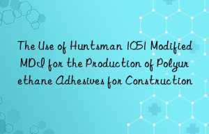 the use of  1051 modified mdi for the production of polyurethane adhesives for construction