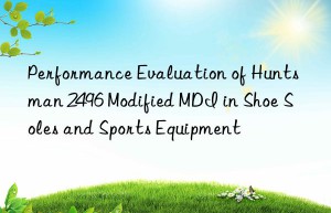 performance evaluation of  2496 modified mdi in shoe soles and sports equipment